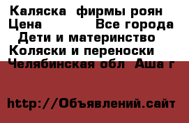 Каляска  фирмы роян › Цена ­ 7 000 - Все города Дети и материнство » Коляски и переноски   . Челябинская обл.,Аша г.